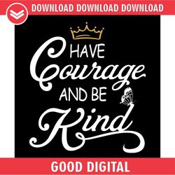 have courage and be kind kindness day svg