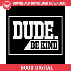 dude be kind motivation quotes svg