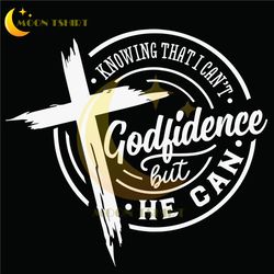 godfidence svg, knowing that i can't but he can svg, prayer svg, faith svg, pray svg, christian cross svg