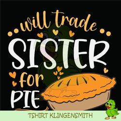 will trade sister for pie svg, thanksgiving svg png eps dxf , pumpkin pie svg