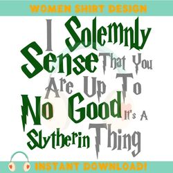 i solemnly sense that you are up to no good it's a slytherin thing svg