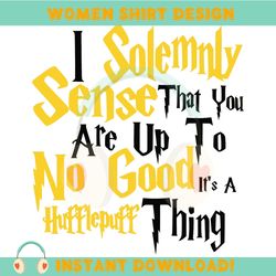 i solemnly sense that you are up to no good it's a hufflepuff thing svg