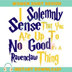 i solemnly sense that you are up to no good it's a ravenclaw thing svg