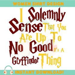 i solemnly sense that you are up to no good it's a gryffindor thing svg