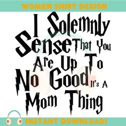 i solemnly sense that you are up to no good it's a mom thing svg