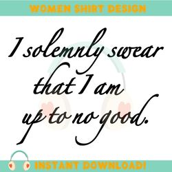 i solemnly swear that i am up to no good svg