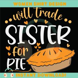 will trade sister for pie svg, thanksgiving svg png eps dxf , pumpkin pie svg
