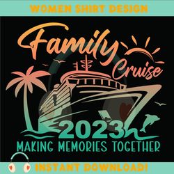 family cruise 2023 svg, family cruise svg, family vacation summer, cruise 2023 svg, family vacation 2023, family cruise