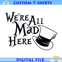 we're all mad here mad hater hat svg
