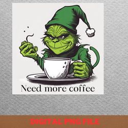 need more coffe - grinches christmas mean vibes png, grinches christmas png, xmas digital png files