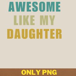 awesome like my daughter believes png, awesome like my daughte png, mothers day digital png files