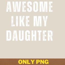 awesome like my daughter builds futures png, awesome like my daughte png, mothers day digital png files