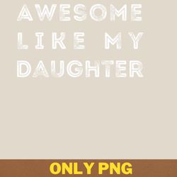 awesome like my daughter dances png, awesome like my daughte png, mothers day digital png files