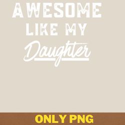 awesome like my daughter grows png, awesome like my daughte png, mothers day digital png files