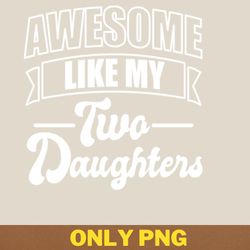 awesome like my daughter ignites changes png, awesome like my daughte png, mothers day digital png files