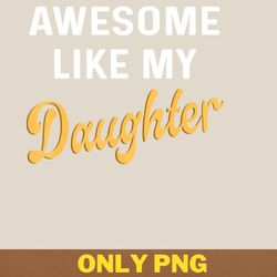 awesome like my daughter loves png, awesome like my daughte png, mothers day digital png files
