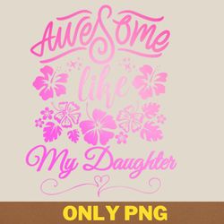 awesome like my daughter speaks out png, awesome like my daughte png, mothers day digital png files