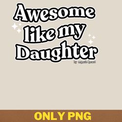 awesome like my daughter spreads joy png, awesome like my daughte png, mothers day digital png files