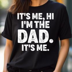 it's me hi i'm the dad it's me funny for dad father's day, serenade girl its me png, it's me png