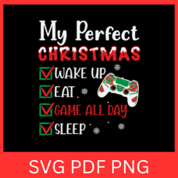 my perfect christmas svg, christmas svg, wakeup svg, eat svg, game all day svg, sleep svg, this is my christmas gaming