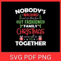 about nobody's walking out on this fun svg, out fashioned family christmas we're all in this together svg,