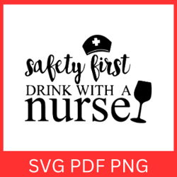 safety first drink with a nurse svg, nurse quote svg, funny wine svg, nurse wine svg, nurse life svg, safety first drink