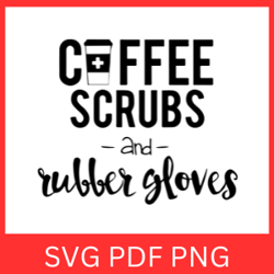 coffee scrubs and rubber gloves svg, nurse life svg,rubber gloves svg, scrubs svg,nurse svg,nurse quote svg,nurse saying