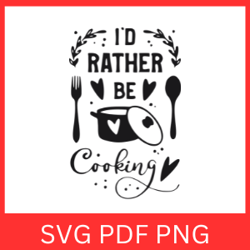 i'd rather be cooking svg, i'd rather be svg, cooking svg, kitchen svg, kitchen sign svg, rather be cooking svg