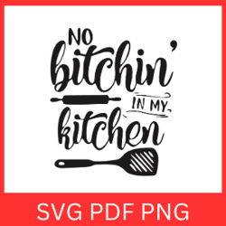 no bitching in my kitchen svg, funny kitchen svg, cooking svg design, no bitchin svg, bithin in my kitchen svg
