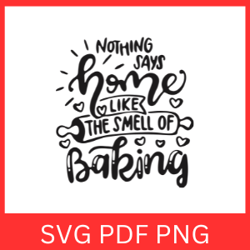 nothing says home like the smell of baking svg, bakers svg, home svg, i love baking svg, love baking svg, love cooking