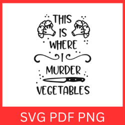 this is where murder vegetables svg, murder vegetables svg, kitchen saying svg, cooking svg, vegetables svg, food svg