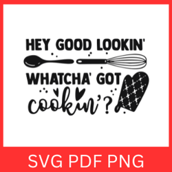 hey good lookin whatcha'got cookin' svg, cooking svg, kitchen svg, kitchen quote svg, kitchen saying svg,kitchen design