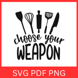choose your weapon svg, choose your weapon design, choose your weapon cricut, weapon svg, kitchen svg