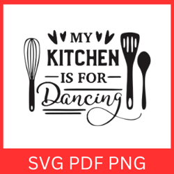 my kitchen is for dancing svg, kitchen svg, dancing svg, kitchen quote svg, kitchen design, kitchen dancing svg