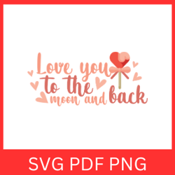 love you to the moon and back svg, valentine's day svg, sweet heart svg, love saying svg, love the journey svg