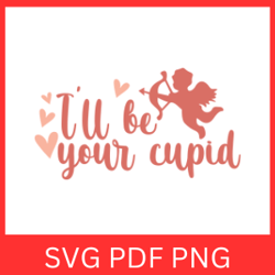i'll be your cupid svg, valentines day svg, cupid svg, valentine svg, angel svg, love svg, i 'll be your cupid clipart