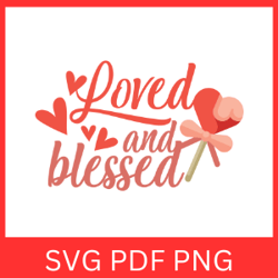 loved and blessed svg, blessed svg, valentines svg, love svg, valentine quote svg, love quote svg, inspirational