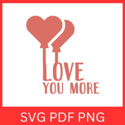 love you more svg, valentines day svg, valentines phrase svg, happy valentines svg, valentines design, mean it svg