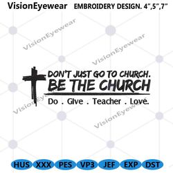 don't just go to church embroidery digital files, be the church machine embroidery, do give teach love embroidery instan