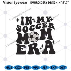 in my soccer mom era embroidery design,, football mom era embroidery files, soccer lover machine design embroidery digit