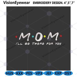 mom i will be there for you embroidery files, momembroidery instant, mothers day embroidery digital embroidery instant f