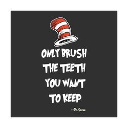 only brush the teeth you want to keep svg, dr seuss svg, cat in the hat svg, dr seuss quotes, dr seuss book svg, seuss s