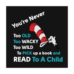 youre never too old to read to a child svg, dr seuss svg, cat in the hat svg, dr seuss quotes, book quote svg, dr seuss