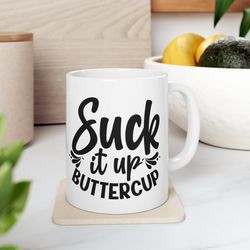 suck it up buttercup, funny office mug, sarcastic mug, humor mug