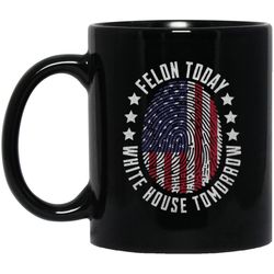 funny trump mug, convicted felon 2024 mug, usa flag fingerprint mug, felon today white house tomorrow mug