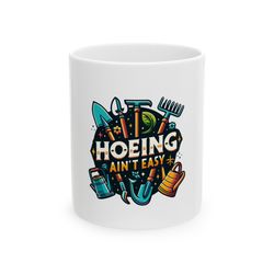 hoeing just aint easy mug, ceramic coffee mug, garden lover gift mug