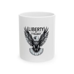 liberty not tyranny mug, ceramic coffee mug, patriotic eagle design mug