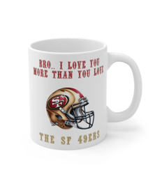 san francisco 49ers mug, bro i love you more than you love the sf 49ers, sf 49ers gifts, brother birthday gift