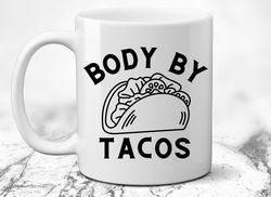 funny coffee mug body by tacos unique kitchen gift foodie present mexican food lover humorous chef c