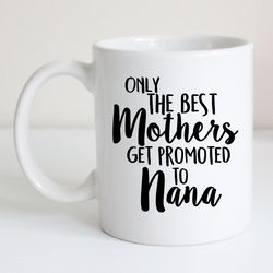 pregnancy annoucement nana gift idea only the best mothers get promoted to nana unique gift idea gra